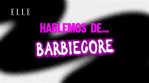 Hablemos De Barbiecore ELLE Podcast YouTube