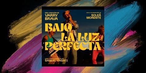 Varry Brava Presenta Bajo La Luz Perfecta Con Sole Morente Y Samuel