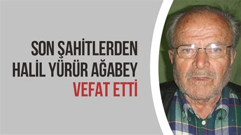 Son Şahitlerden Halil Yürür Ağabey Vefat Etti Nurdan Haber