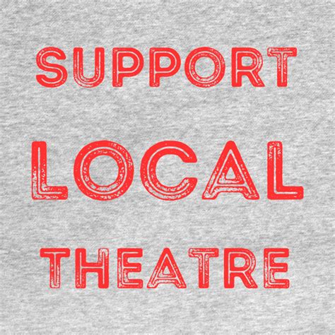 Support Local Theatre Community Theater T Shirt Teepublic