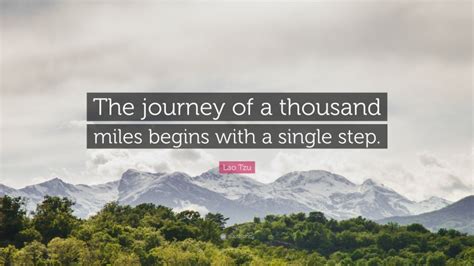 Lao Tzu Quote: “The journey of a thousand miles begins with a single step.”