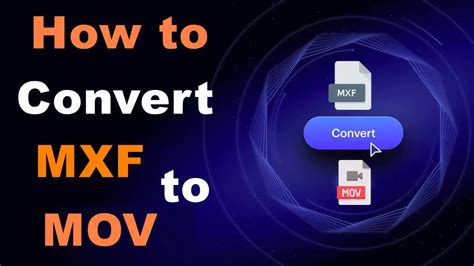 How To Convert Mxf To Mov Efficiently On Windows Mac And Online