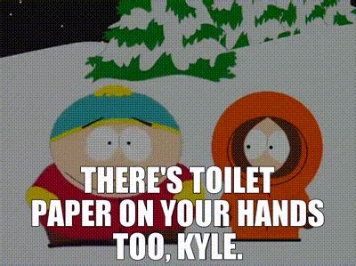 YARN There S Toilet Paper On Your Hands Too Kyle South Park 1997