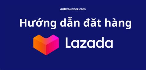 Cách đặt hàng Lazada Hướng dẫn mua sắm trực tuyến trên Lazada