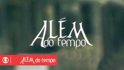 Além Do Tempo Novela Da Globo Das Seis Estreia Em Julho Youtube