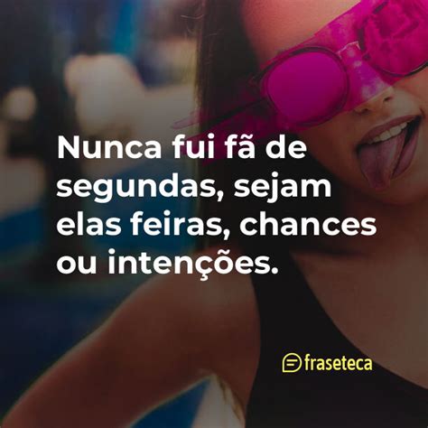 Nunca Fui F De Segundas Sejam Elas Feiras Chances Ou Inten Es