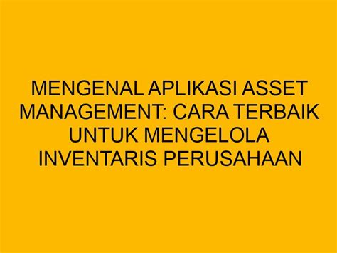 Mengenal Aplikasi Asset Management Cara Terbaik Untuk Mengelola