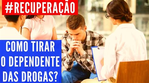 6 Recuperação Como Tirar O Dependente Das Drogas André Nunes