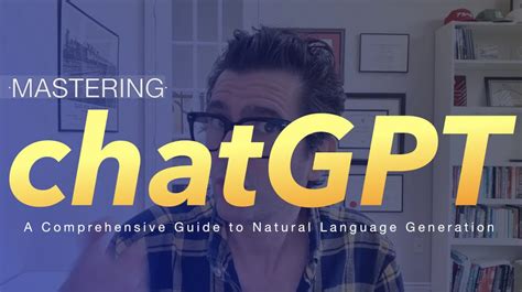 Mastering Chatgpt A Comprehensive Guide To Natural Language Generation