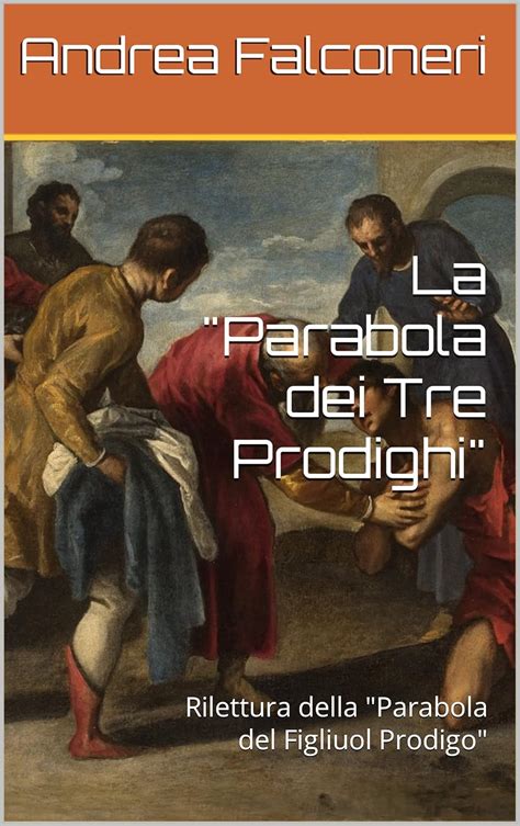 La Parabola Dei Tre Prodighi Rilettura Della Parabola Del Figliuol