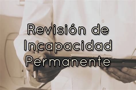 Todo Lo Que Debes Saber Sobre La Revisi N De Incapacidad Permanente