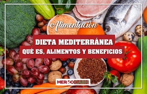 Dieta Mediterránea Qué Es Alimentos Y Beneficios