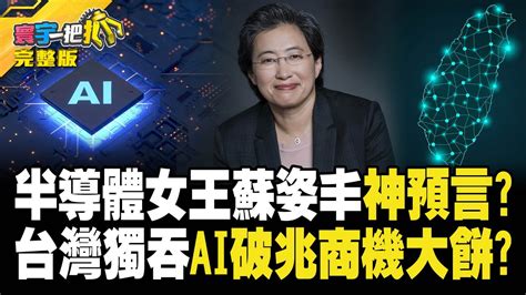 寰宇一把抓】半導體女王蘇姿丰「神預言？」 台灣獨吞「ai破兆商機大餅？」20230718【完整版】｜ Globalnewstw Youtube