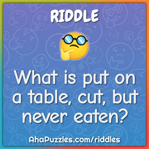 What is put on a table, cut, but never eaten? - Riddle & Answer - Aha! Puzzles