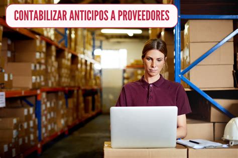 Contabilizar Anticipos A Proveedores Con Ejemplos Pr Cticos