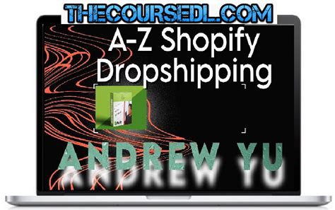 Andrew Yu A Z Shopify Dropshipping The Coursedl