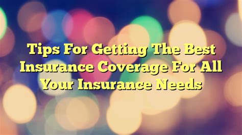 Tips For Getting The Best Insurance Coverage For All Your Insurance ...