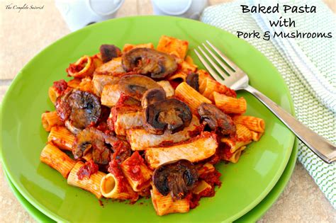 Baked Pasta With Pork And Mushrooms The Complete Savorist