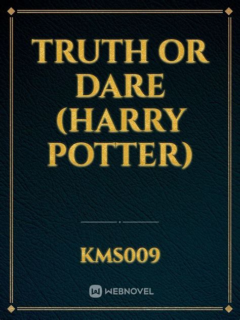 Read Truth Or Dare Harry Potter Khunkun Webnovel