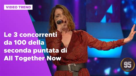 All Together Now All Together Now Le 3 Concorrenti Da 100 Della