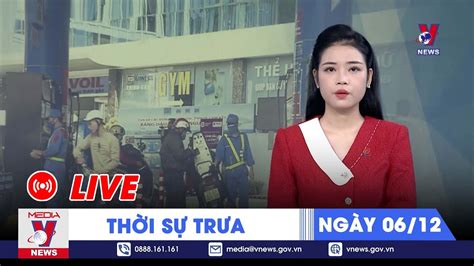 TRỰC TIẾP Thời sự 24h cập nhật trưa 6 12 Tin nóng Thế giới mới