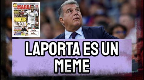 Joan Laporta Es Un Meme Y El F Tbol Espa Ol Deber A Pararle Los Pies