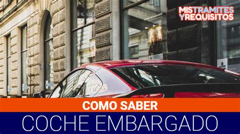 Conoce Como Saber Si Un Coche Esta Embargado Gratis