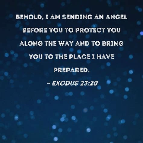 Exodus 23:20 Behold, I am sending an angel before you to protect you ...