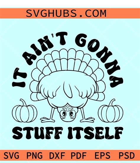 It Ain T Gonna Stuff Itself Thanksgiving Svg Thanksgiving Turkey Svg Fall Shirt Svg