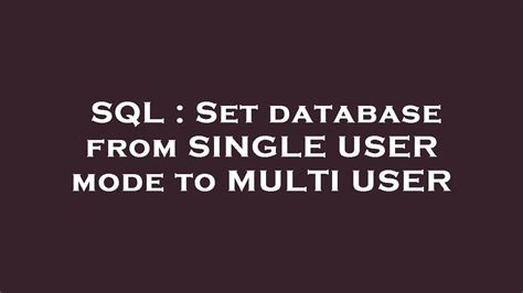 Sql Set Database From Single User Mode To Multi User Youtube