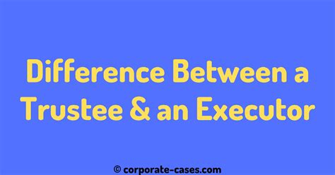 What S The Difference Between A Trustee And An Executor