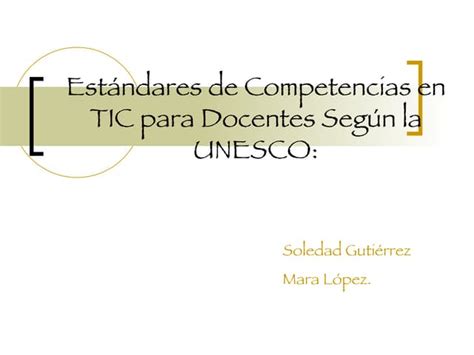 Estándares De Competencias En Tic Para Docentes Según La Unesco Ppt