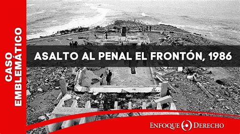 Casos Emblemáticos Asalto al Penal El Frontón 1986 YouTube