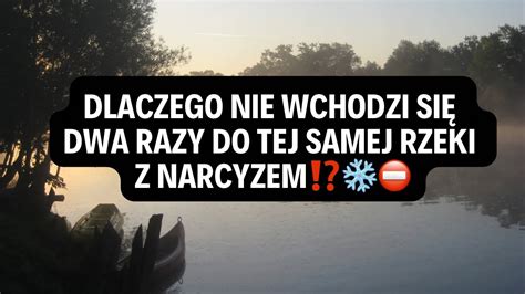 NARCYZDLACZEGO NIE WCHODZI SIĘ DWA RAZY DO TEJ SAMEJ RZEKI Z NARCYZEM