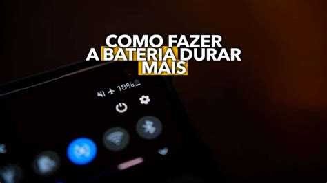 Saiba Como Fazer A Bateria Do Seu Celular Durar Mais