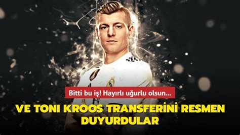 Bitti bu iş Ve Toni Kroos transferini resmen duyurdular Hayırlı