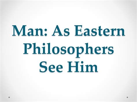 MAN:As eastern philosophers see him(jhustyn) | PPT