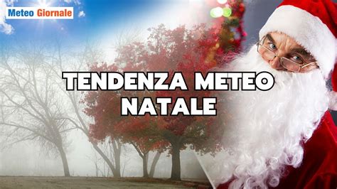 Tendenza Meteo Natale Ultime Proiezioni Sorprendenti Meteo Giornale