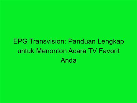 EPG Transvision Panduan Lengkap Untuk Menonton Acara TV Favorit Anda