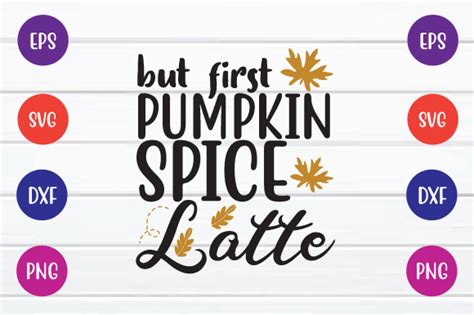 But First Pumpkin Spice Latte Svg Graphic By Printablesvg Creative