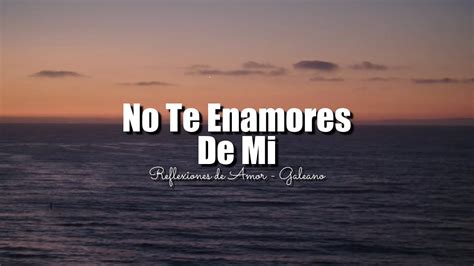 NO TE ENAMORES DE MI REFLEXIONES DE AMOR YouTube Music