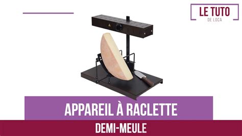 Tuto Comment Utiliser L Appareil Raclette Demi Meule Loca