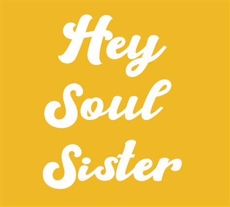 Hey Soul Sister Soul Sisters Sister Songs Go For It Quotes