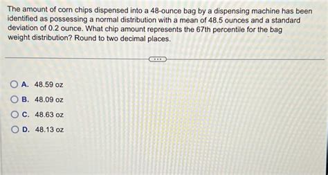 Solved The Amount Of Corn Chips Dispensed Into A 48 Ounce Chegg