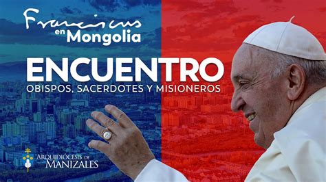 Papa Francisco En Mongolia Encuentro Con Los Obispos Sacerdotes Y