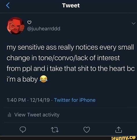 My Sensitive Ass Really Notices Every Small Change In Tone Convo Lack Of Interest From Ppl And I