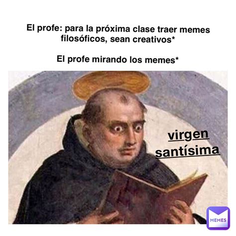 Virgen Santísima El profe para la próxima clase traer memes