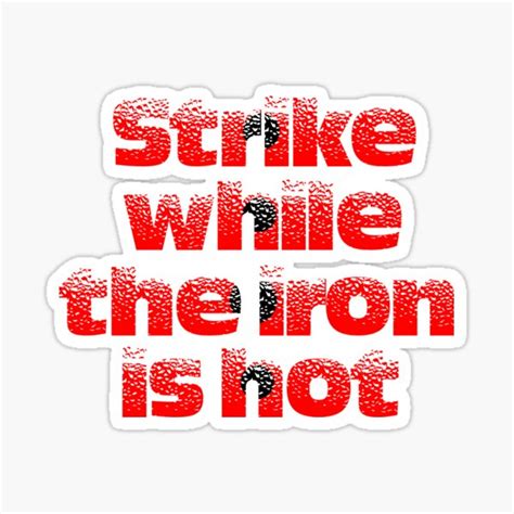 Strike While The Iron Is Hot Sticker For Sale By GOLDSOF Redbubble