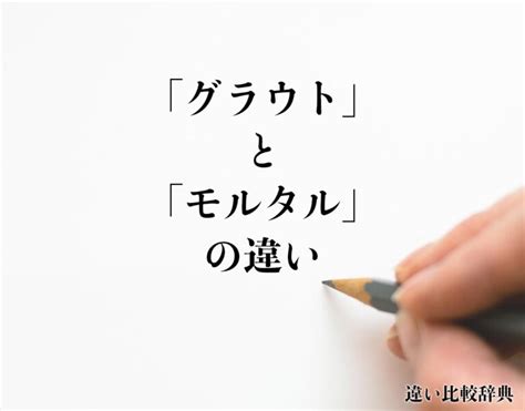 「グラウト」と「モルタル」の違いとは？分かりやすく解釈 違い比較辞典