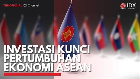 Investasi Kunci Pertumbuhan Ekonomi Asean Idx Channel Youtube